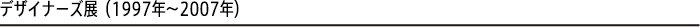 デザイナーズ展(1997年〜2007年)