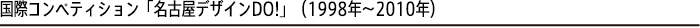 国際コンペティション「名古屋デザインDO!」(1998年〜2010年)